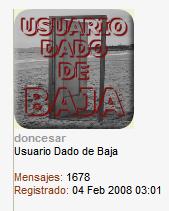 Acabo de ver que Doncesar ha  sido dado de baja. Espero que su decisión de abandonar el foro no sea debida 100